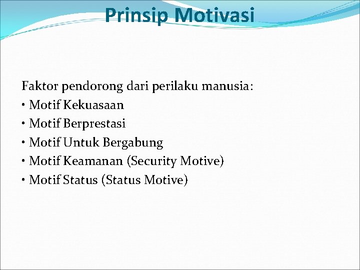 Prinsip Motivasi Faktor pendorong dari perilaku manusia: • Motif Kekuasaan • Motif Berprestasi •