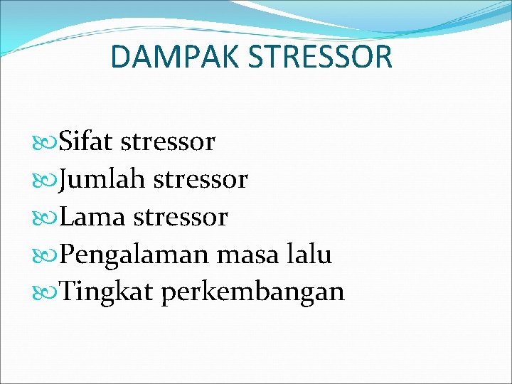 DAMPAK STRESSOR Sifat stressor Jumlah stressor Lama stressor Pengalaman masa lalu Tingkat perkembangan 