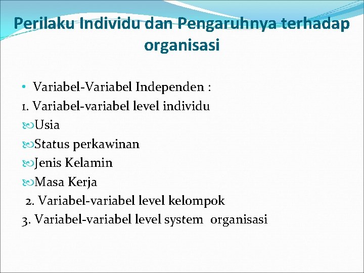 Perilaku Individu dan Pengaruhnya terhadap organisasi • Variabel-Variabel Independen : 1. Variabel-variabel level individu