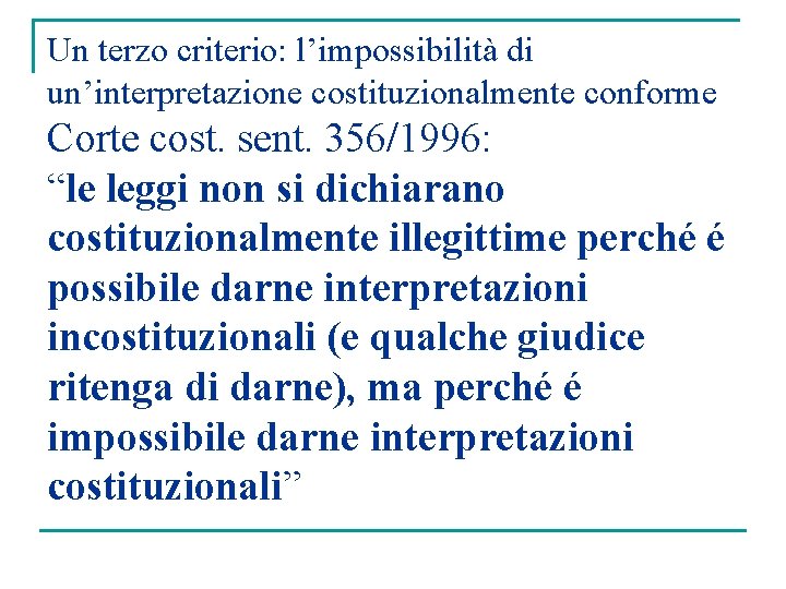 Un terzo criterio: l’impossibilità di un’interpretazione costituzionalmente conforme Corte cost. sent. 356/1996: “le leggi