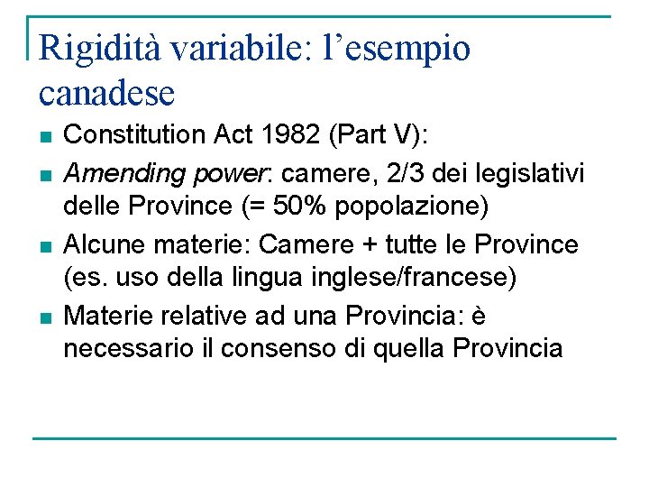 Rigidità variabile: l’esempio canadese n n Constitution Act 1982 (Part V): Amending power: camere,