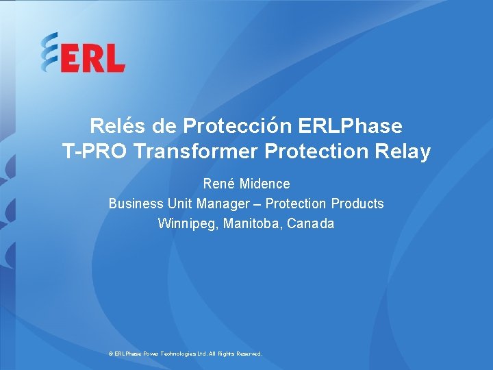 Relés de Protección ERLPhase T-PRO Transformer Protection Relay René Midence Business Unit Manager –