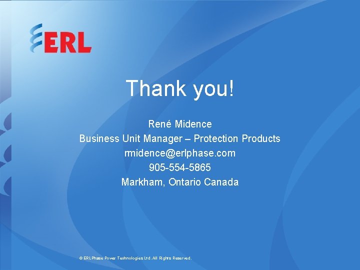 Thank you! René Midence Business Unit Manager – Protection Products rmidence@erlphase. com 905 -554
