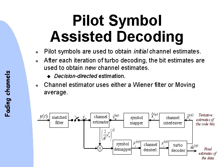 Pilot Symbol Assisted Decoding n Fading channels n Pilot symbols are used to obtain