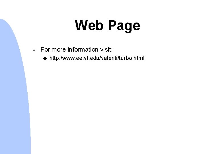 Web Page n For more information visit: u http: /www. ee. vt. edu/valenti/turbo. html Web Page n For more information visit: u http: /www. ee. vt. edu/valenti/turbo. html