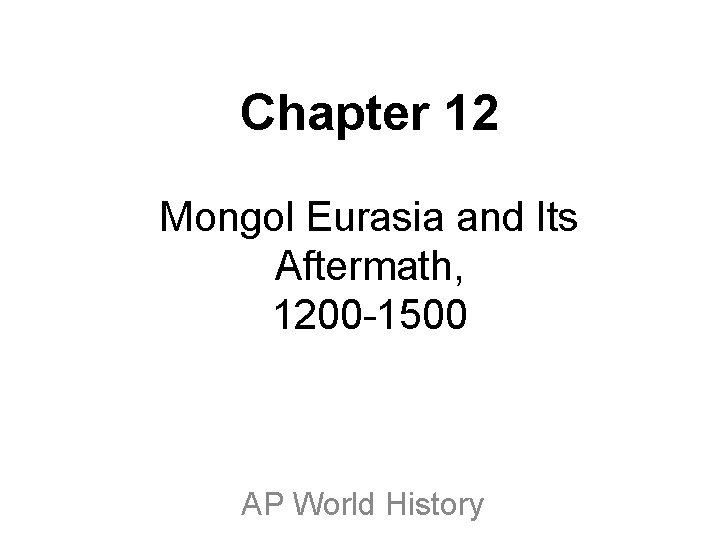 Chapter 12 Mongol Eurasia and Its Aftermath, 1200 -1500 AP World History 