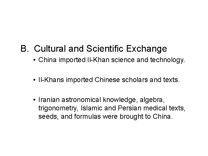 B. Cultural and Scientific Exchange • China imported Il-Khan science and technology. • Il-Khans