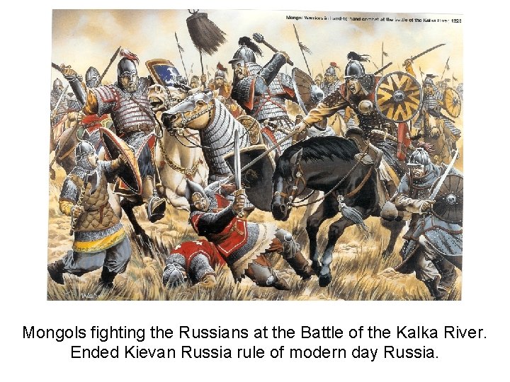 Mongols fighting the Russians at the Battle of the Kalka River. Ended Kievan Russia