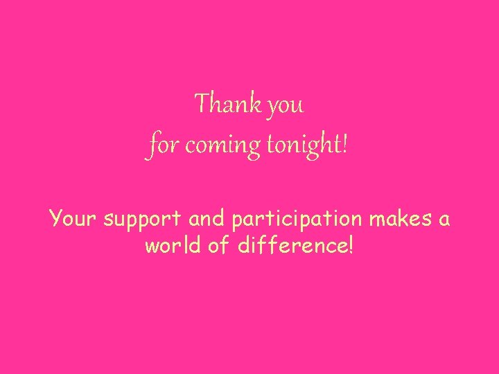 Thank you for coming tonight! Your support and participation makes a world of difference!