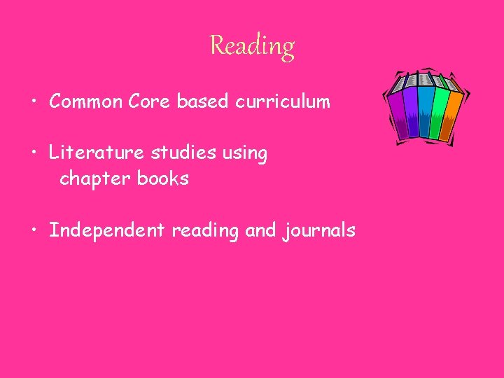 Reading • Common Core based curriculum • Literature studies using chapter books • Independent