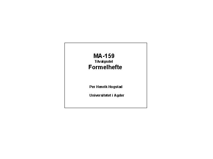 MA-159 Tilvalgsdel Formelhefte Per Henrik Hogstad Universitetet i Agder 