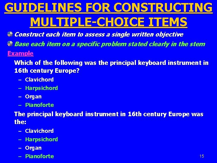 GUIDELINES FOR CONSTRUCTING MULTIPLE-CHOICE ITEMS Construct each item to assess a single written objective