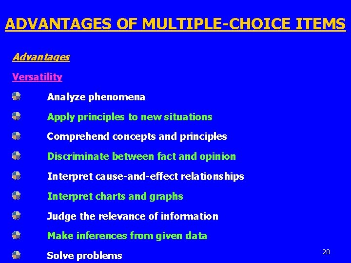 ADVANTAGES OF MULTIPLE-CHOICE ITEMS Advantages Versatility Analyze phenomena Apply principles to new situations Comprehend