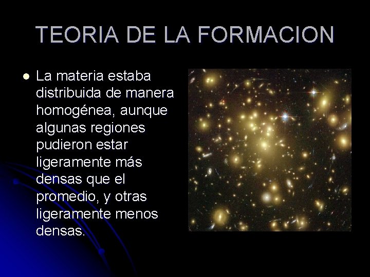 TEORIA DE LA FORMACION l La materia estaba distribuida de manera homogénea, aunque algunas