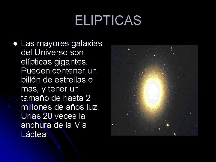 ELIPTICAS l Las mayores galaxias del Universo son elípticas gigantes. Pueden contener un billón