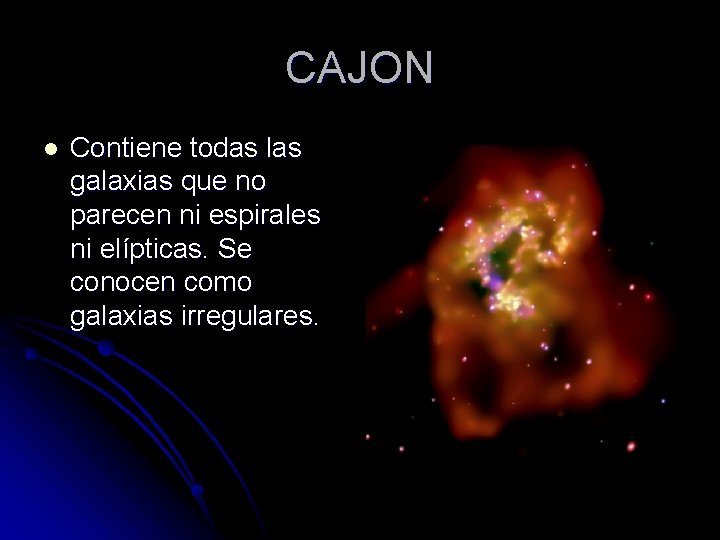 CAJON l Contiene todas las galaxias que no parecen ni espirales ni elípticas. Se