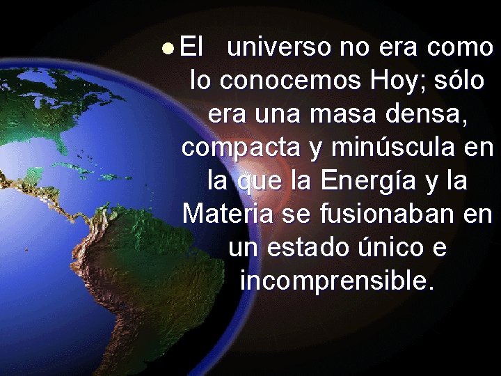 l El universo no era como lo conocemos Hoy; sólo era una masa densa,