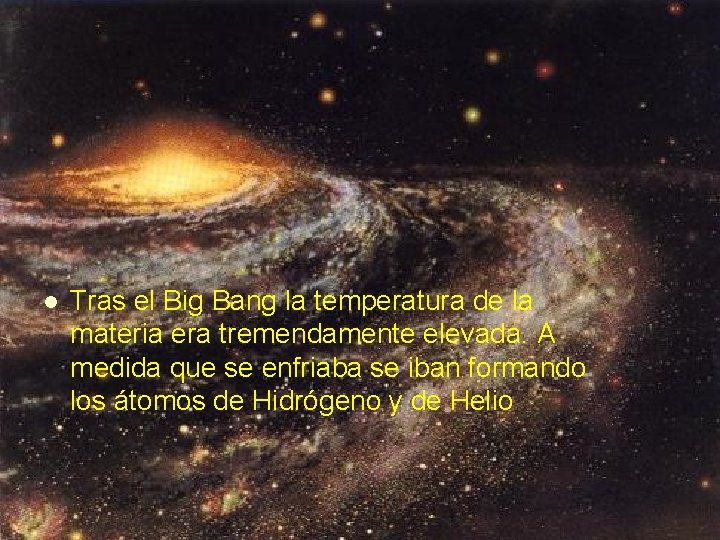 l Tras el Big Bang la temperatura de la materia era tremendamente elevada. A