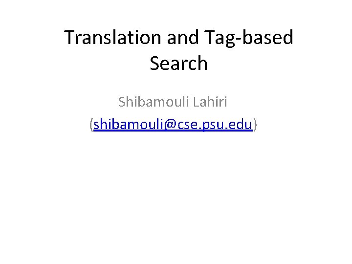 Translation and Tag-based Search Shibamouli Lahiri (shibamouli@cse. psu. edu) 