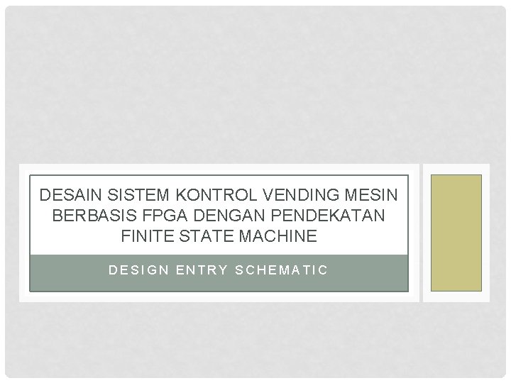 DESAIN SISTEM KONTROL VENDING MESIN BERBASIS FPGA DENGAN PENDEKATAN FINITE STATE MACHINE DESIGN ENTRY