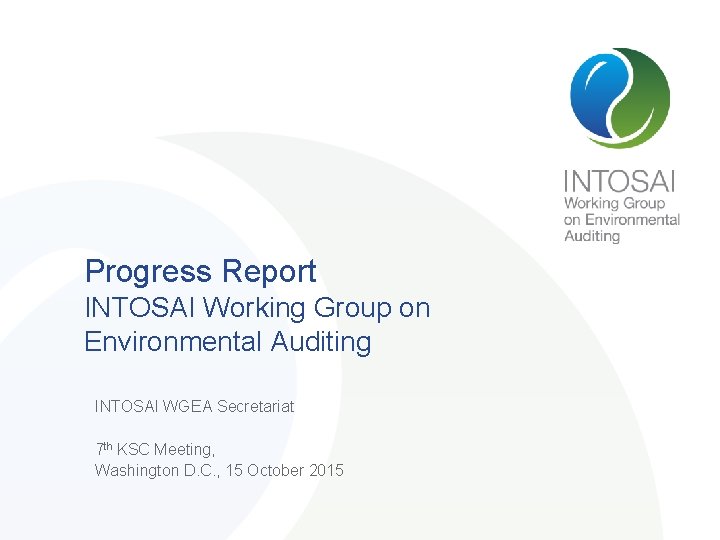 Progress Report INTOSAI Working Group on Environmental Auditing INTOSAI WGEA Secretariat 7 th KSC