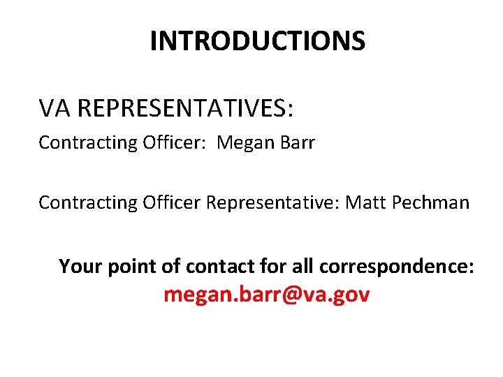 INTRODUCTIONS VA REPRESENTATIVES: Contracting Officer: Megan Barr Contracting Officer Representative: Matt Pechman Your point