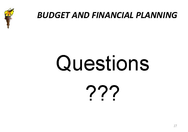 BUDGET AND FINANCIAL PLANNING Questions ? ? ? 17 