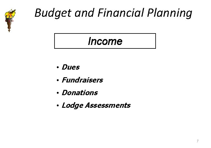 Budget and Financial Planning Income • Dues • Fundraisers • Donations • Lodge Assessments