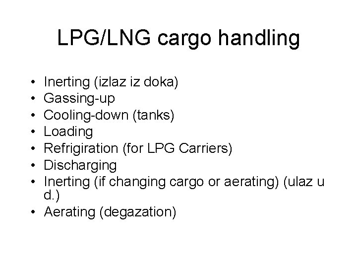 LPG/LNG cargo handling • • Inerting (izlaz iz doka) Gassing-up Cooling-down (tanks) Loading Refrigiration