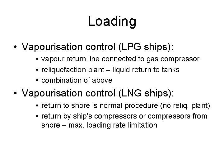 Loading • Vapourisation control (LPG ships): • vapour return line connected to gas compressor