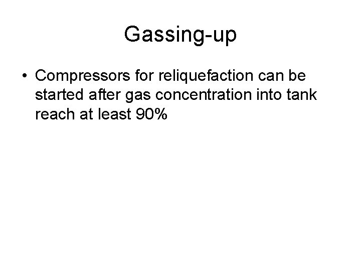 Gassing-up • Compressors for reliquefaction can be started after gas concentration into tank reach