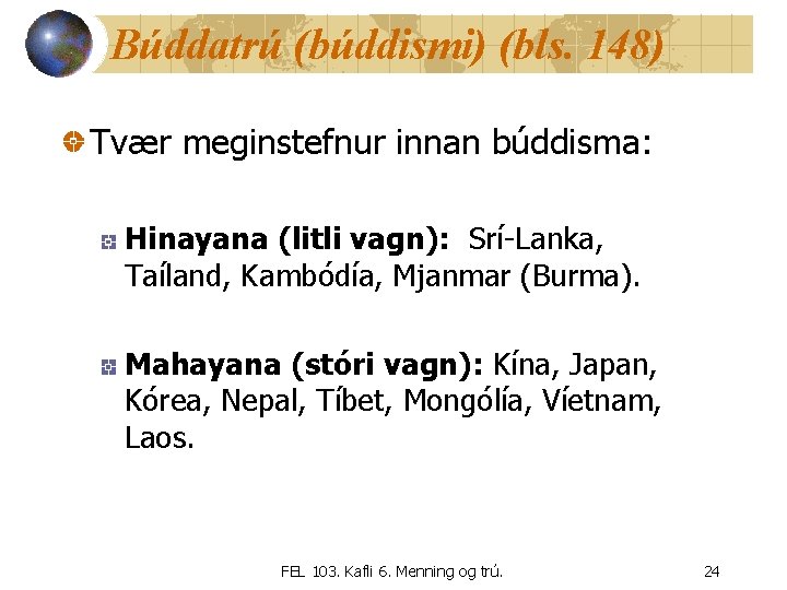 Búddatrú (búddismi) (bls. 148) Tvær meginstefnur innan búddisma: Hinayana (litli vagn): Srí-Lanka, Taíland, Kambódía,