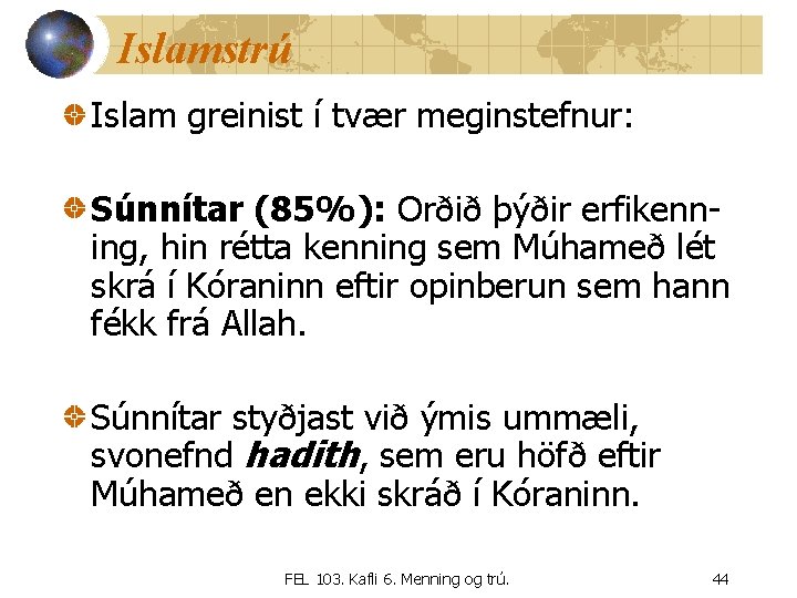 Islamstrú Islam greinist í tvær meginstefnur: Súnnítar (85%): Orðið þýðir erfikenning, hin rétta kenning