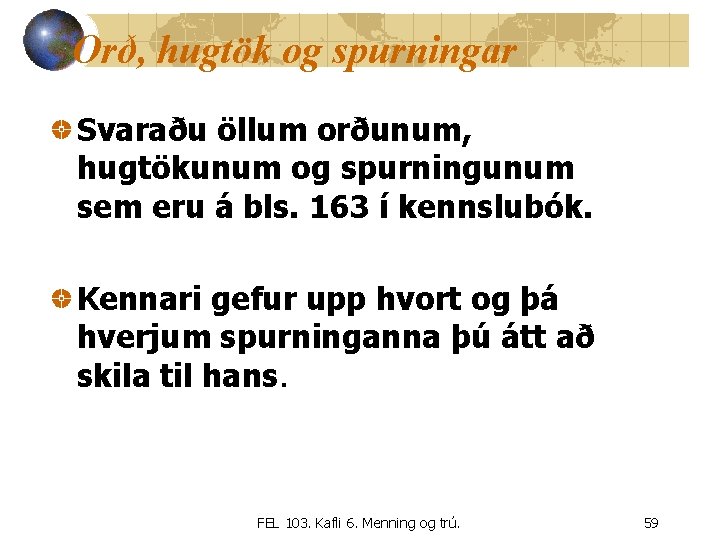 Orð, hugtök og spurningar Svaraðu öllum orðunum, hugtökunum og spurningunum sem eru á bls.