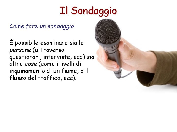 Il Sondaggio Come fare un sondaggio È possibile esaminare sia le persone (attraverso questionari,