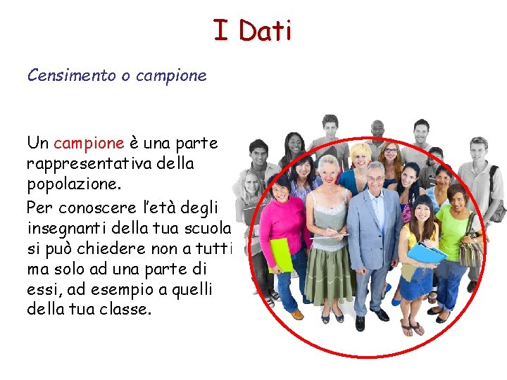 I Dati Censimento o campione Un campione è una parte rappresentativa della popolazione. Per