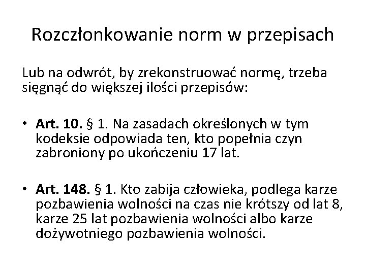 Rozczłonkowanie norm w przepisach Lub na odwrót, by zrekonstruować normę, trzeba sięgnąć do większej