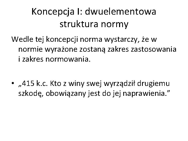 Koncepcja I: dwuelementowa struktura normy Wedle tej koncepcji norma wystarczy, że w normie wyrażone