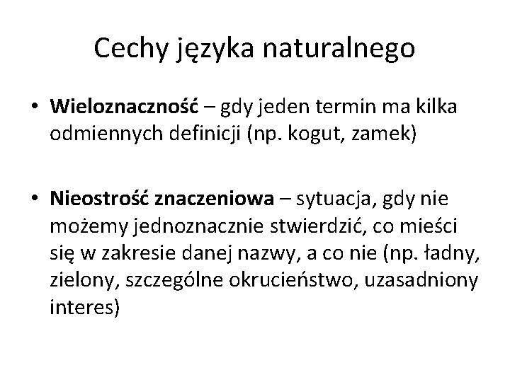 Cechy języka naturalnego • Wieloznaczność – gdy jeden termin ma kilka odmiennych definicji (np.