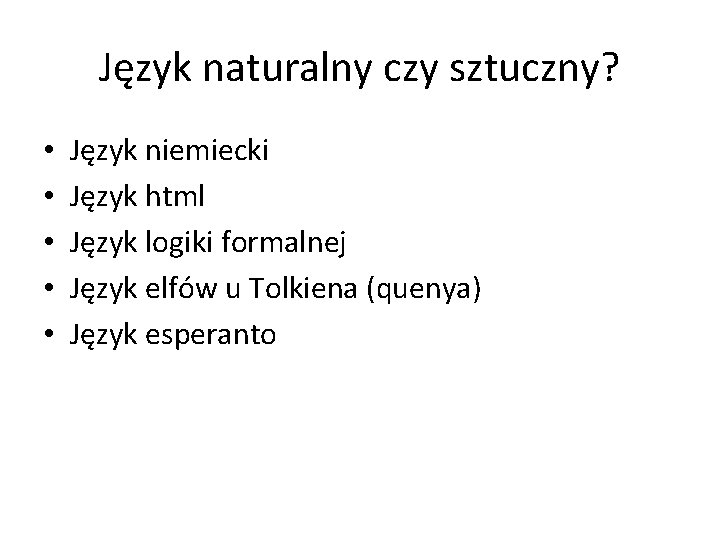 Język naturalny czy sztuczny? • • • Język niemiecki Język html Język logiki formalnej