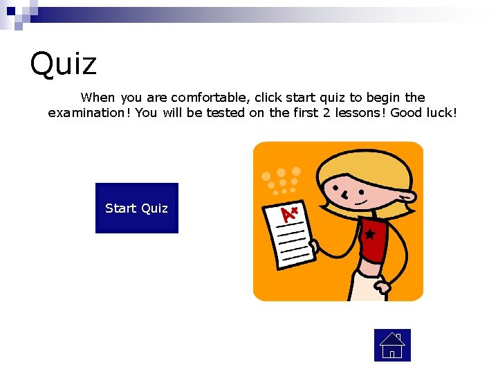 Quiz When you are comfortable, click start quiz to begin the examination! You will