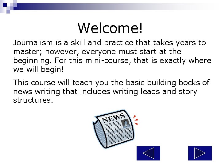Welcome! Journalism is a skill and practice that takes years to master; however, everyone