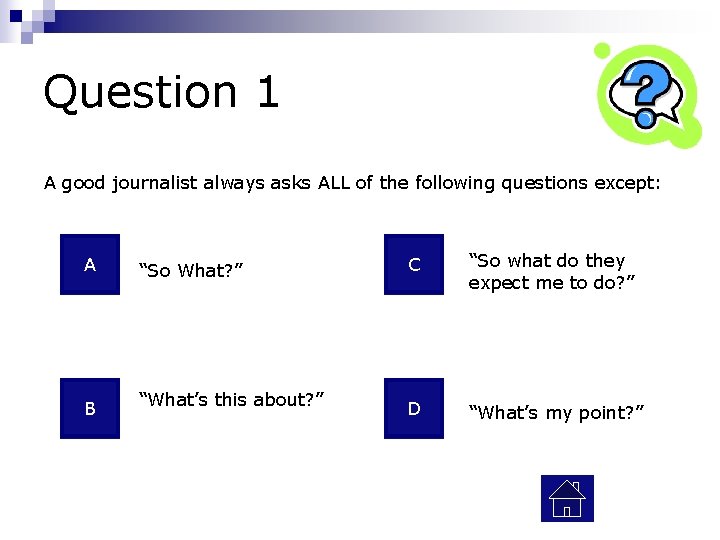 Question 1 A good journalist always asks ALL of the following questions except: A