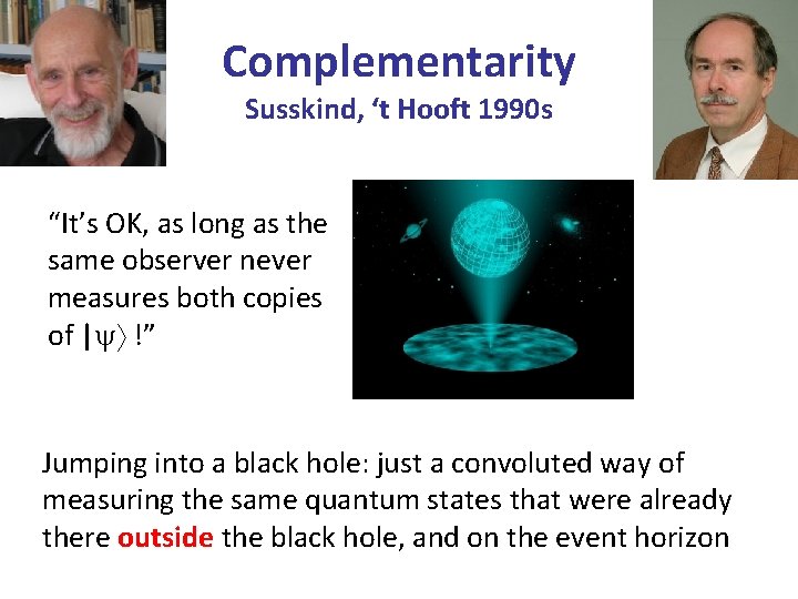 Complementarity Susskind, ‘t Hooft 1990 s “It’s OK, as long as the same observer