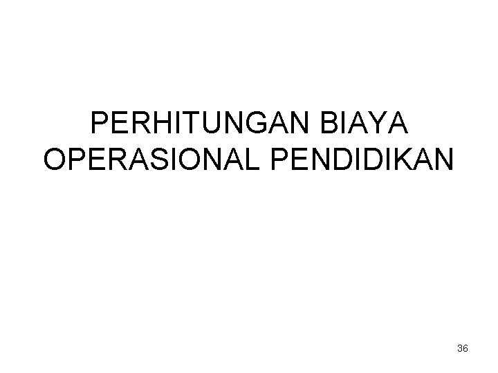 PERHITUNGAN BIAYA OPERASIONAL PENDIDIKAN 36 