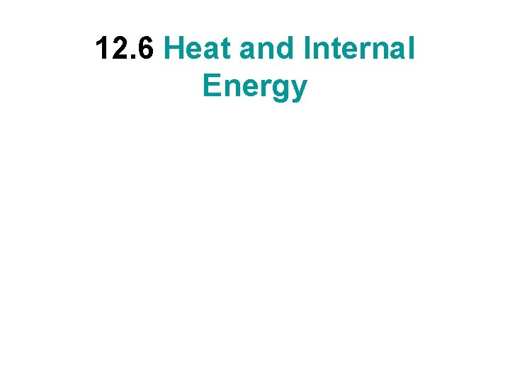 12. 6 Heat and Internal Energy 