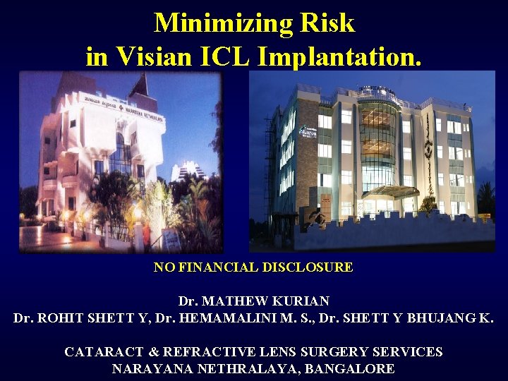 Minimizing Risk in Visian ICL Implantation. NO FINANCIAL DISCLOSURE Dr. MATHEW KURIAN Dr. ROHIT