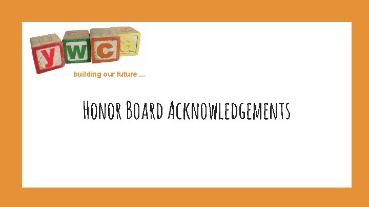 building our future. . . Honor Board Acknowledgements 