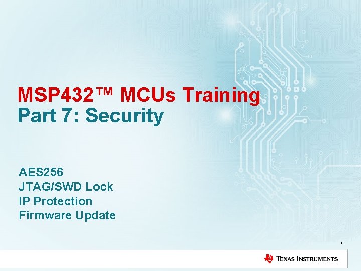 MSP 432™ MCUs Training Part 7: Security AES 256 JTAG/SWD Lock IP Protection Firmware