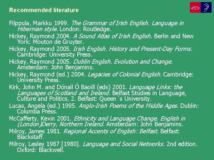 Recommended literature Filppula, Markku 1999. The Grammar of Irish English. Language in Hibernian style.